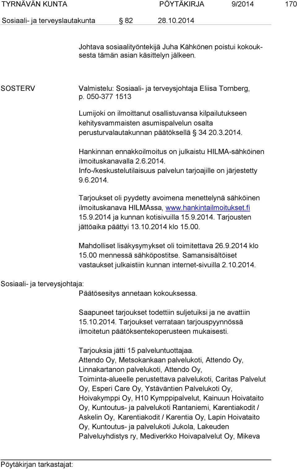 050-377 1513 Lumijoki on ilmoittanut osallistuvansa kilpailutukseen kehitysvammaisten asumispalvelun osalta perusturvalautakunnan päätöksellä 34 20.3.2014.