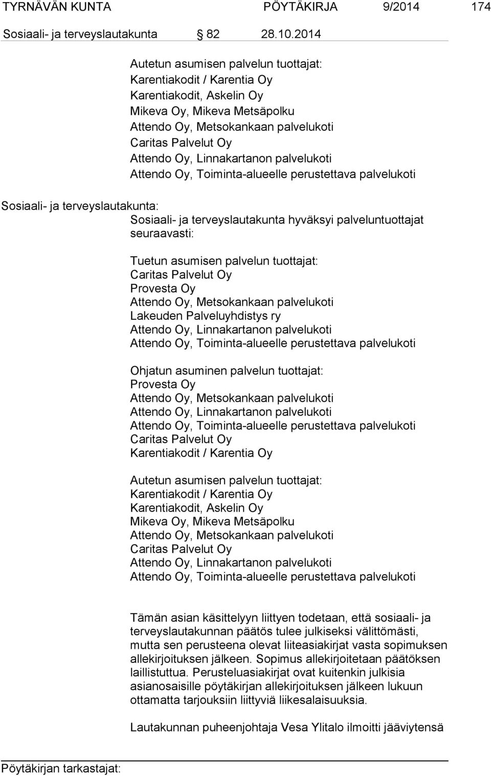 Linnakartanon palvelukoti Attendo Oy, Toiminta-alueelle perustettava palvelukoti Sosiaali- ja terveyslautakunta: Sosiaali- ja terveyslautakunta hyväksyi palveluntuottajat seuraavasti: Tuetun asumisen