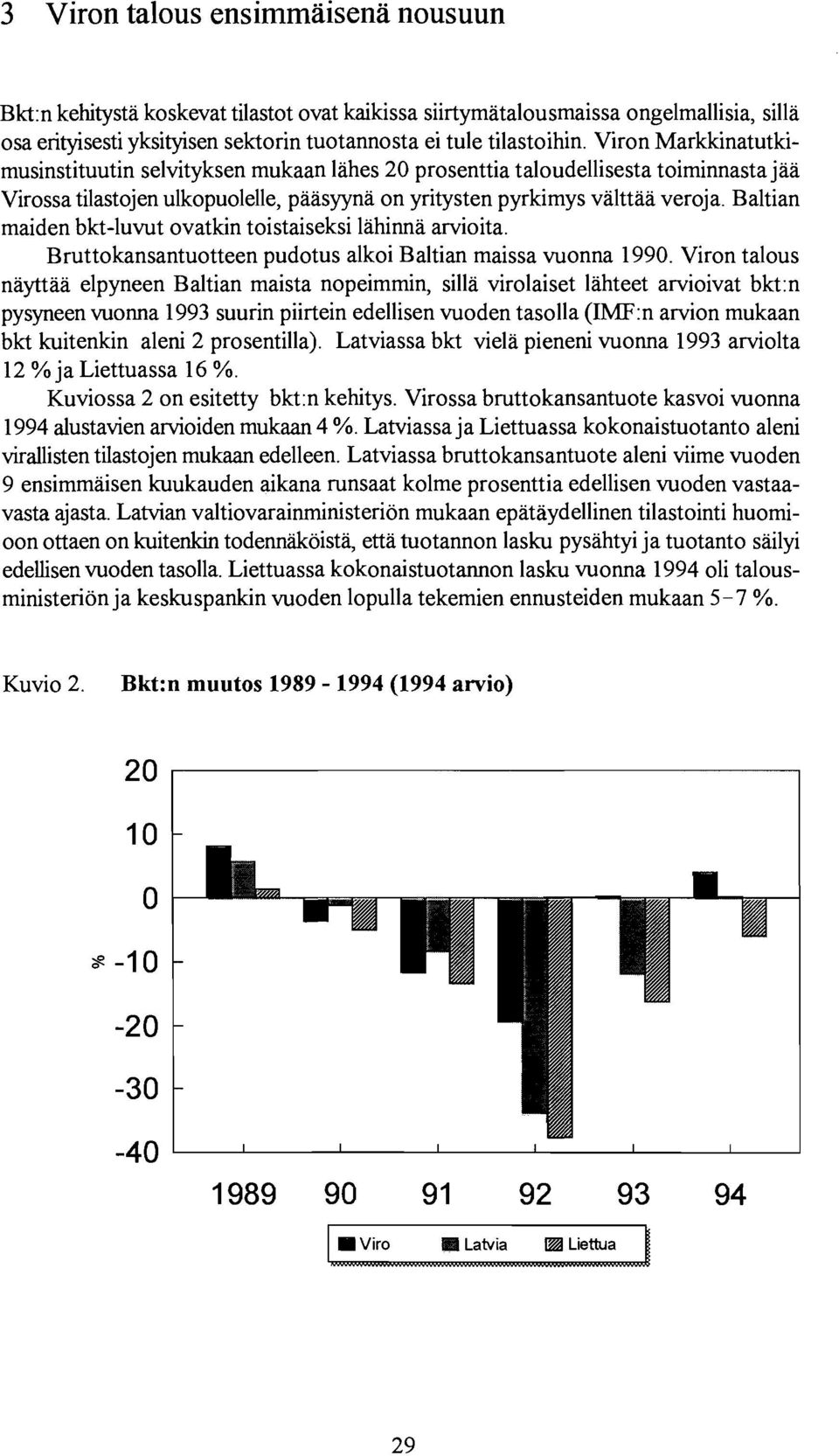 Baltian maiden bkt-iuvut ovatkin toistaiseksi lahinna arvioita. Bruttokansantuotteen pudotus alkoi Baltian maissa vuonna 1990.