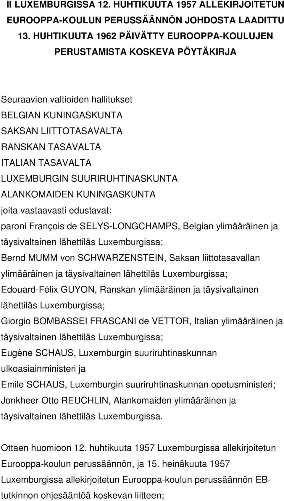 LUXEMBURGIN SUURIRUHTINASKUNTA ALANKOMAIDEN KUNINGASKUNTA joita vastaavasti edustavat: paroni François de SELYS-LONGCHAMPS, Belgian ylimääräinen ja täysivaltainen lähettiläs Luxemburgissa; Bernd MUMM