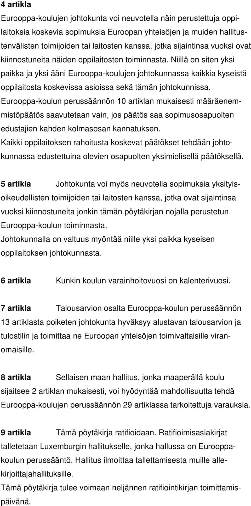 Niillä on siten yksi paikka ja yksi ääni Eurooppa-koulujen johtokunnassa kaikkia kyseistä oppilaitosta koskevissa asioissa sekä tämän johtokunnissa.