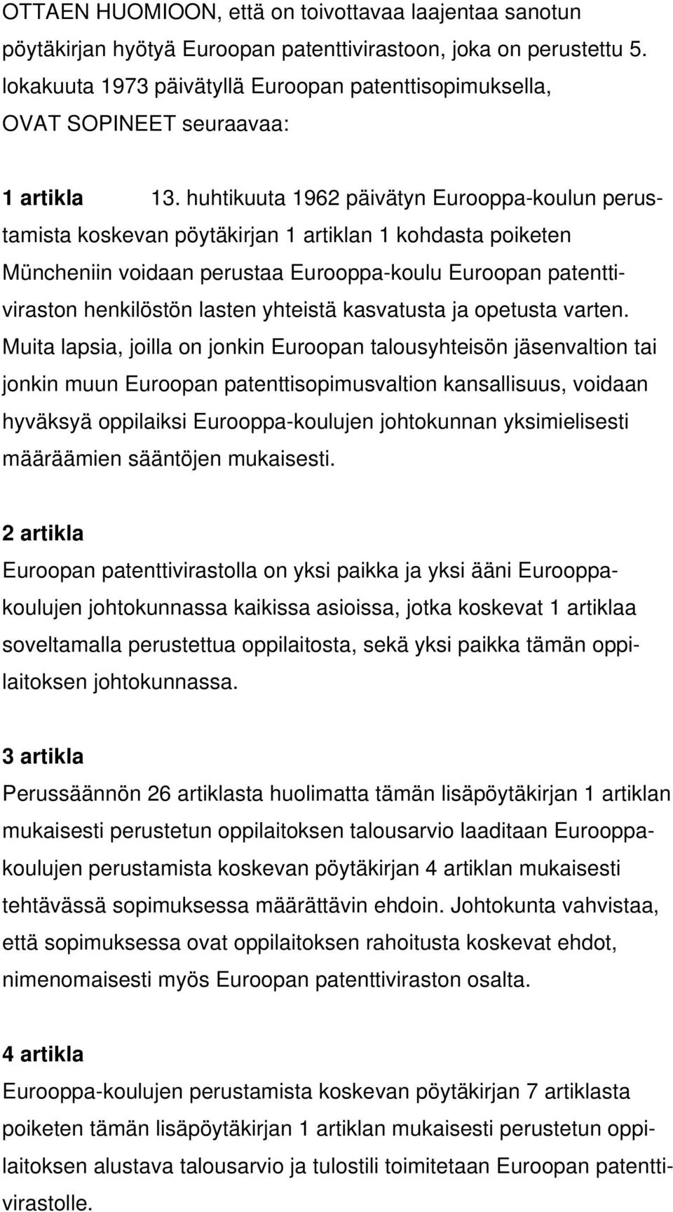 huhtikuuta 1962 päivätyn Eurooppa-koulun perustamista koskevan pöytäkirjan 1 artiklan 1 kohdasta poiketen Müncheniin voidaan perustaa Eurooppa-koulu Euroopan patenttiviraston henkilöstön lasten