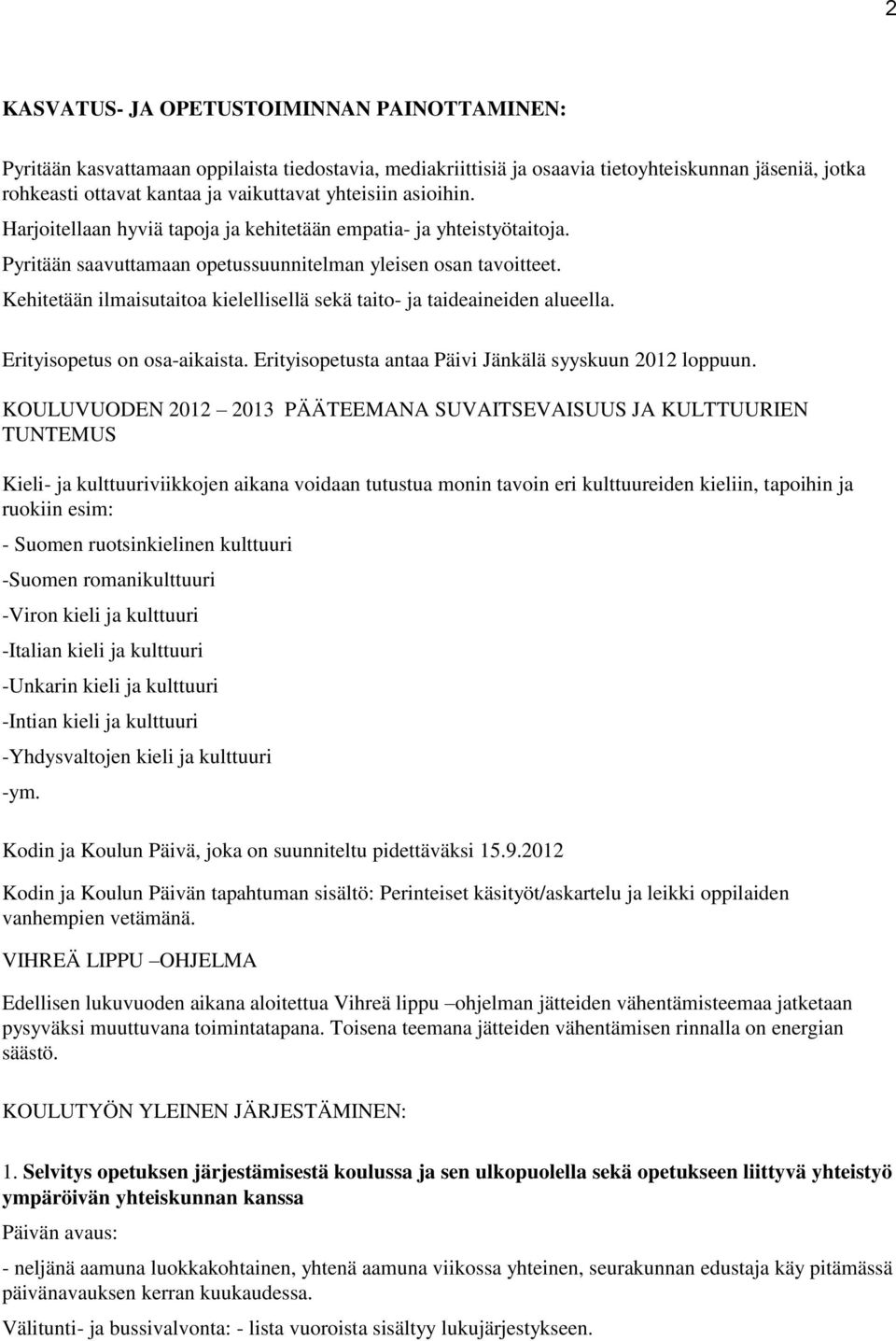 Kehitetään ilmaisutaitoa kielellisellä sekä taito- ja taideaineiden alueella. Erityisopetus on osa-aikaista. Erityisopetusta antaa Päivi Jänkälä syyskuun 2012 loppuun.