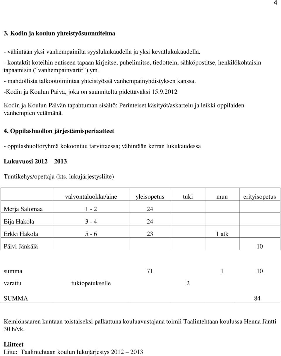 - mahdollista talkootoimintaa yhteistyössä vanhempainyhdistyksen kanssa. -Kodin ja Koulun Päivä, joka on suunniteltu pidettäväksi 15.9.