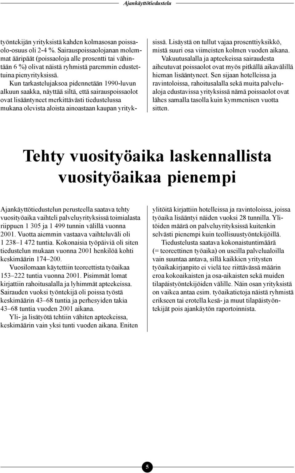 Kun tarkastelujaksoa pidennetään 1990-luvun alkuun saakka, näyttää siltä, että sairauspoissaolot ovat lisääntyneet merkittävästi tiedustelussa mukana olevista aloista ainoastaan kaupan yrityksissä.