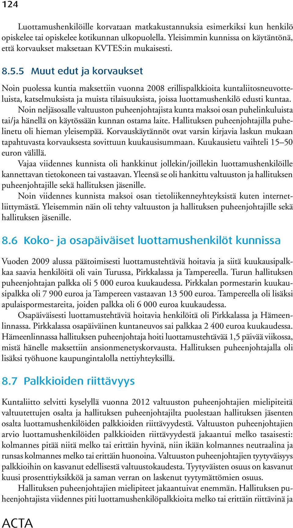 5 Muut edut ja korvaukset Noin puolessa kuntia maksettiin vuonna 2008 erillispalkkioita kuntaliitosneuvotteluista, katselmuksista ja muista tilaisuuksista, joissa luottamushenkilö edusti kuntaa.