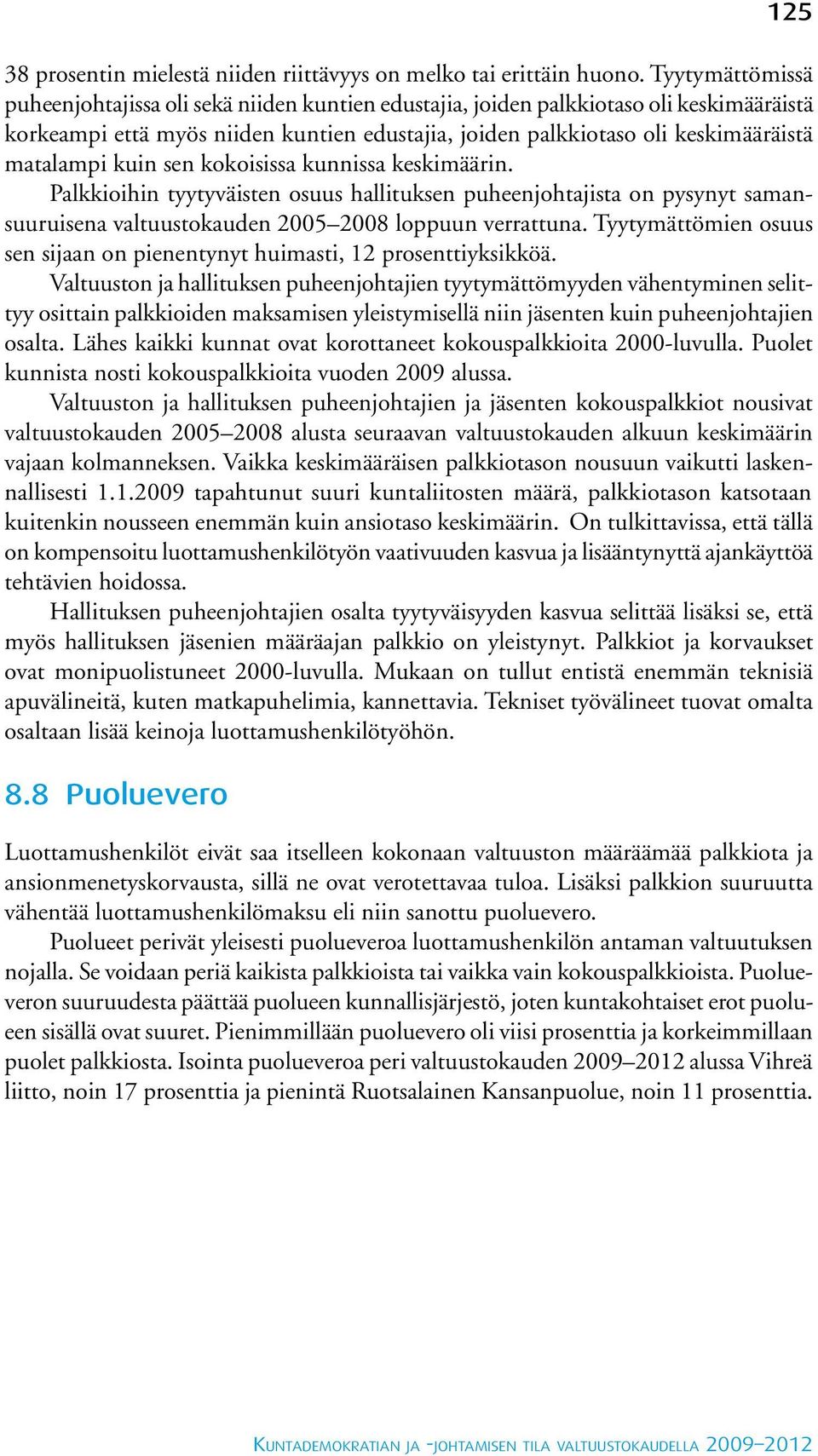 kuin sen kokoisissa kunnissa keskimäärin. Palkkioihin tyytyväisten osuus hallituksen puheenjohtajista on pysynyt samansuuruisena valtuustokauden 2005 2008 loppuun verrattuna.