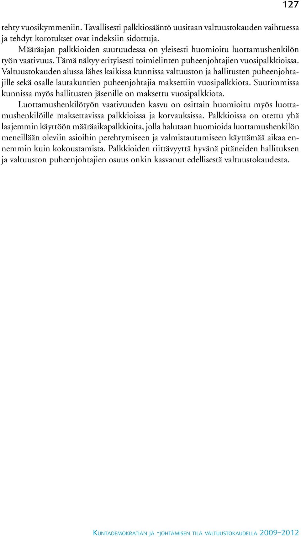 Valtuustokauden alussa lähes kaikissa kunnissa valtuuston ja hallitusten puheenjohtajille sekä osalle lautakuntien puheenjohtajia maksettiin vuosipalkkiota.