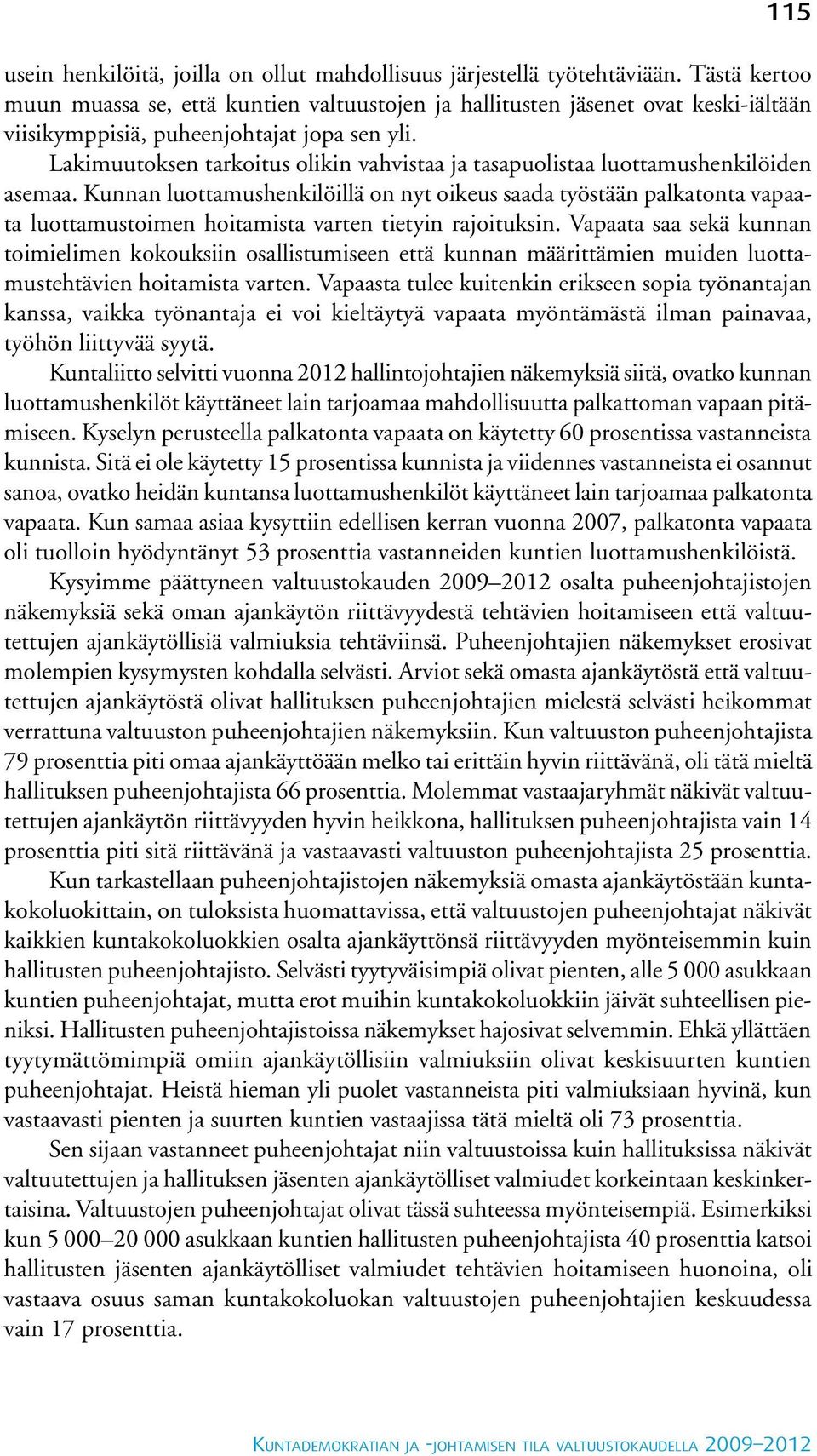 Lakimuutoksen tarkoitus olikin vahvistaa ja tasapuolistaa luottamushenkilöiden asemaa.