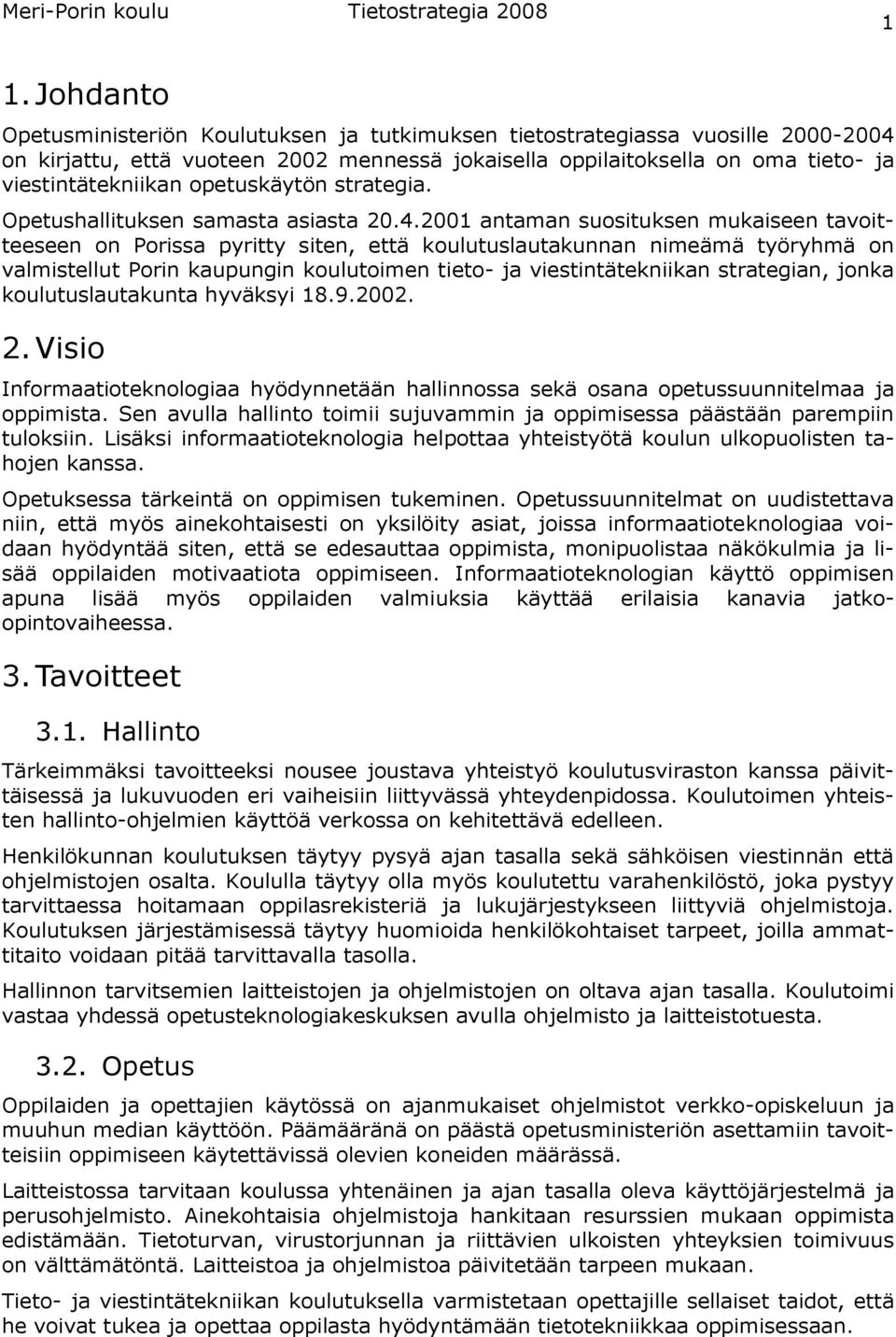 2001 antaman suosituksen mukaiseen tavoitteeseen on Porissa pyritty siten, että koulutuslautakunnan nimeämä työryhmä on valmistellut Porin kaupungin koulutoimen tieto- ja viestintätekniikan