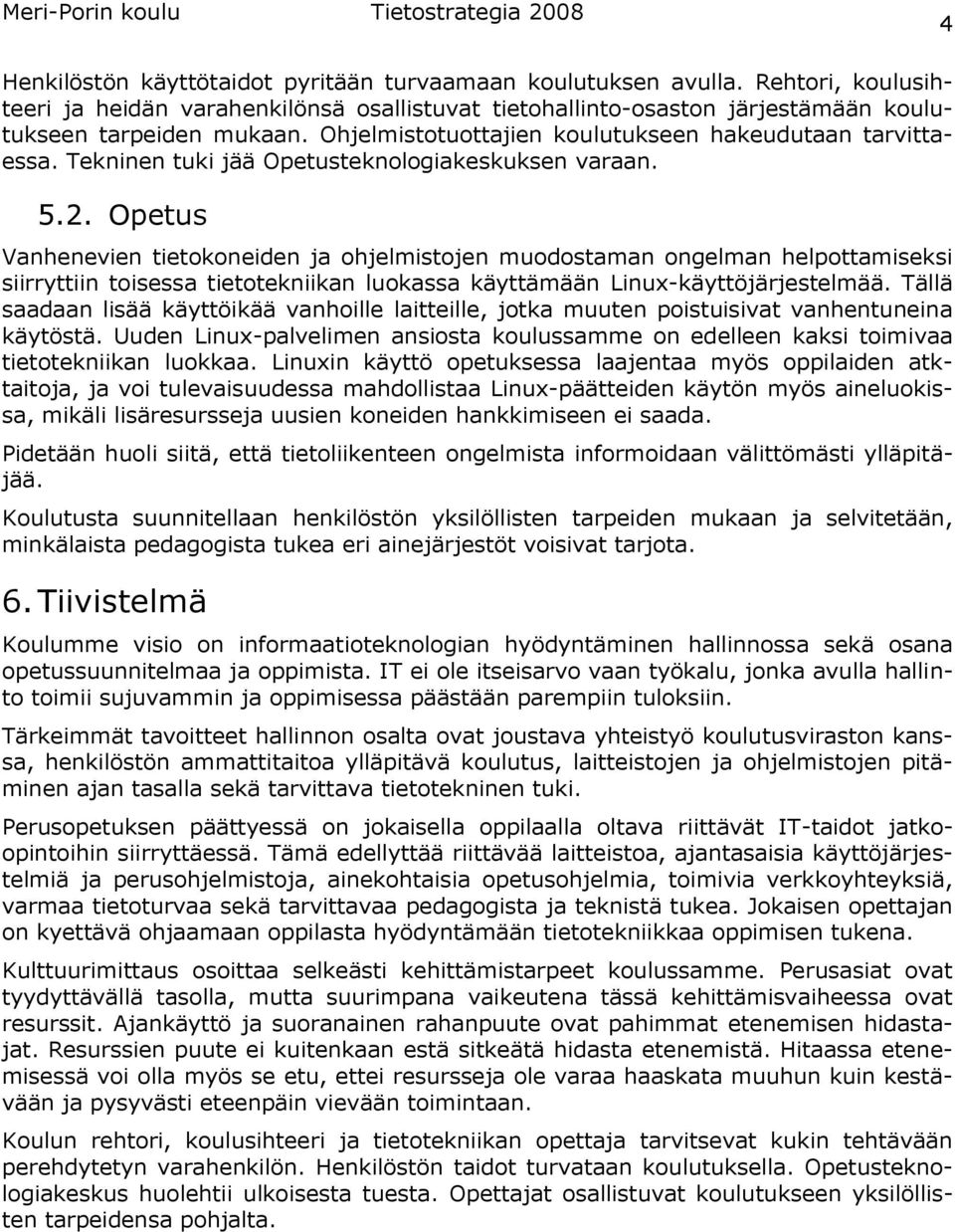 Opetus Vanhenevien tietokoneiden ja ohjelmistojen muodostaman ongelman helpottamiseksi siirryttiin toisessa tietotekniikan luokassa käyttämään Linux-käyttöjärjestelmää.