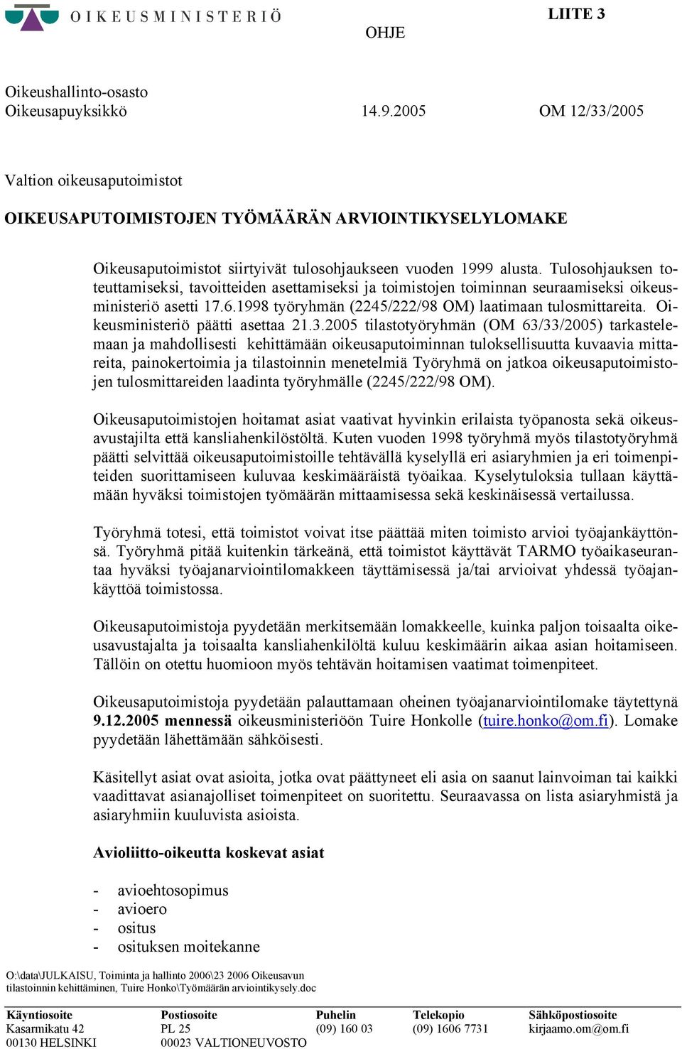 Tulosohjauksen toteuttamiseksi, tavoitteiden asettamiseksi ja toimistojen toiminnan seuraamiseksi oikeusministeriö asetti 17.6.1998 työryhmän (2245/222/98 OM) laatimaan tulosmittareita.