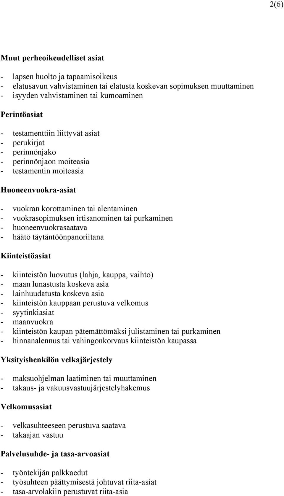 tai purkaminen - huoneenvuokrasaatava - häätö täytäntöönpanoriitana Kiinteistöasiat - kiinteistön luovutus (lahja, kauppa, vaihto) - maan lunastusta koskeva asia - lainhuudatusta koskeva asia -