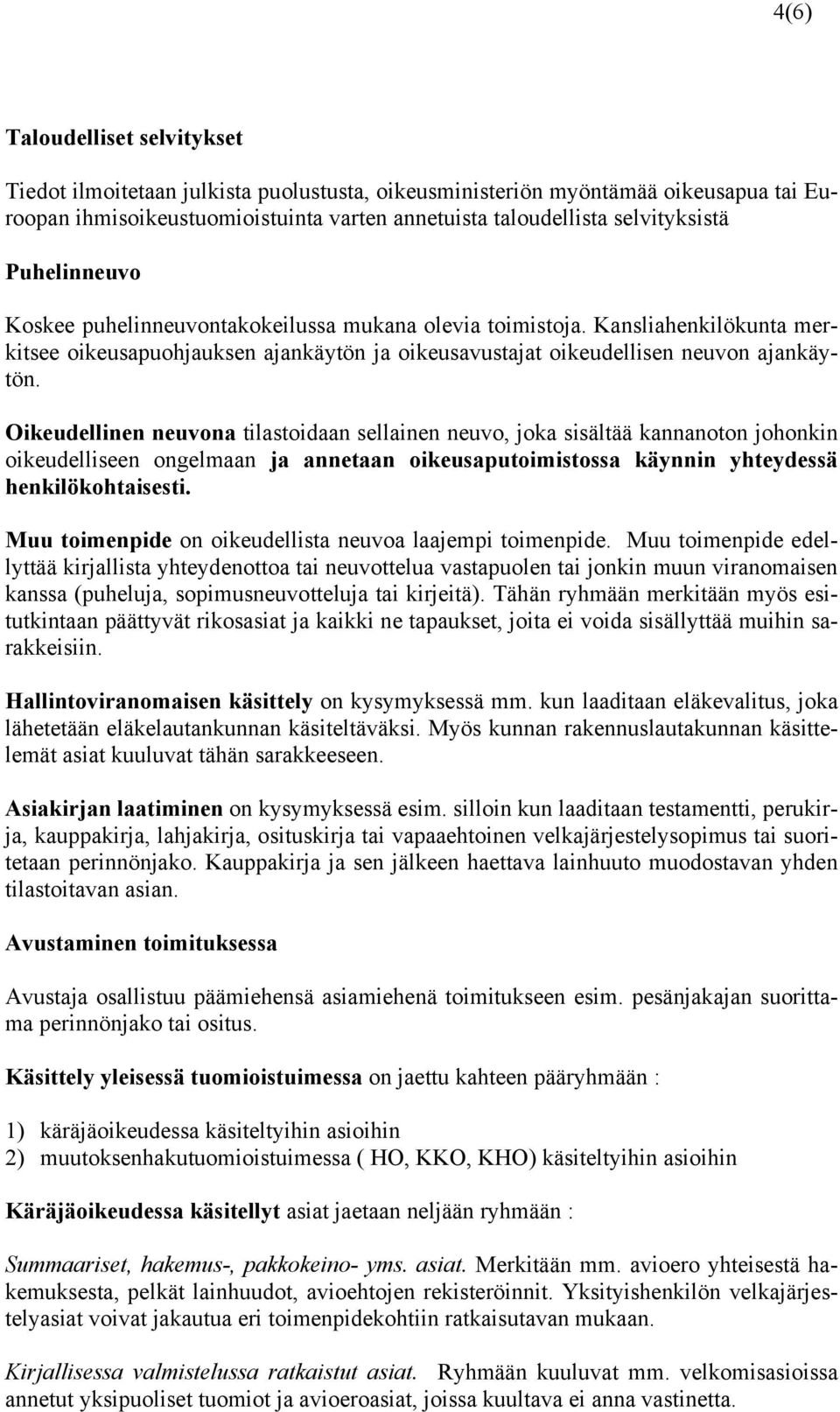 Oikeudellinen neuvona tilastoidaan sellainen neuvo, joka sisältää kannanoton johonkin oikeudelliseen ongelmaan ja annetaan oikeusaputoimistossa käynnin yhteydessä henkilökohtaisesti.