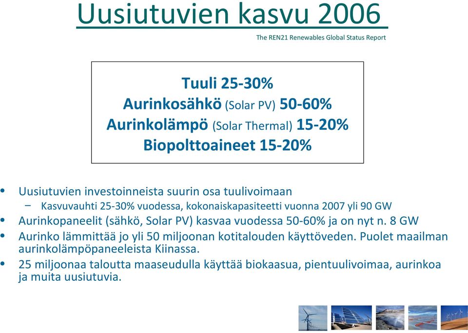 GW Aurinkopaneelit (sähkö, Solar PV) kasvaa vuodessa 50 60% ja on nyt n. 8 GW Aurinko lämmittää jo yli 50 miljoonan kotitalouden käyttöveden.