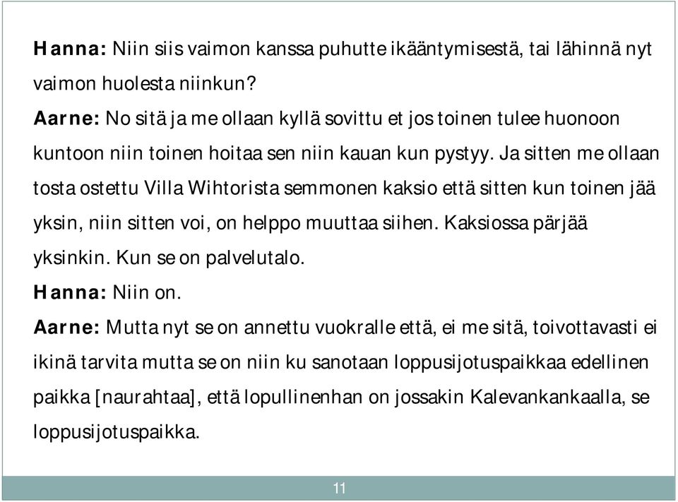 Ja sitten me ollaan tosta ostettu Villa Wihtorista semmonen kaksio että sitten kun toinen jää yksin, niin sitten voi, on helppo muuttaa siihen.