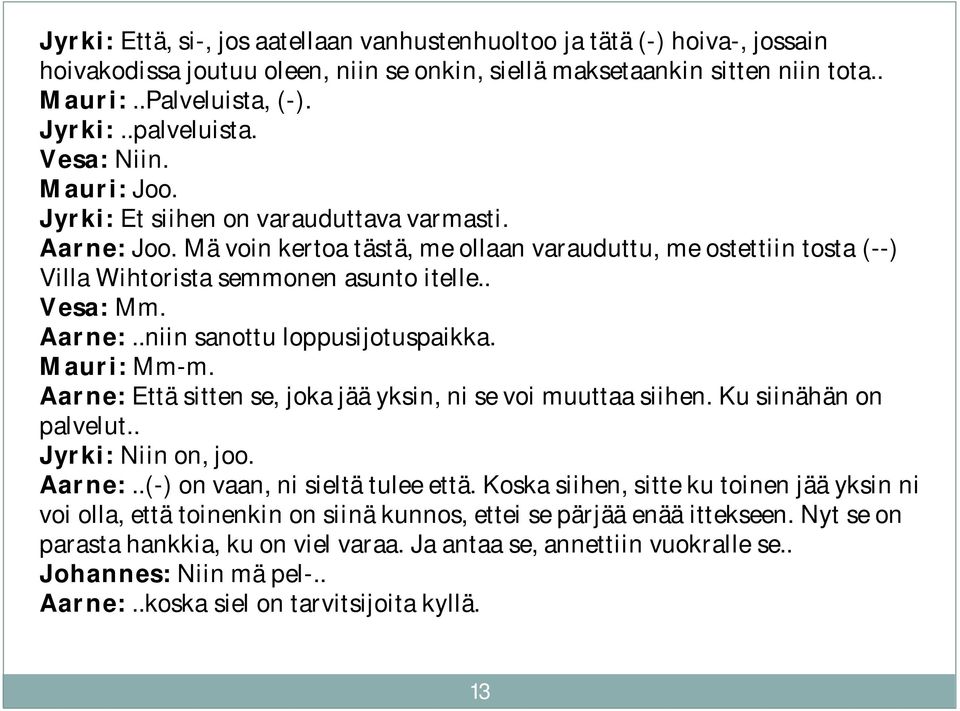 Mä voin kertoa tästä, me ollaan varauduttu, me ostettiin tosta (--) Villa Wihtorista semmonen asunto itelle.. Vesa: Mm. Aarne:..niin sanottu loppusijotuspaikka. Mauri: Mm-m.