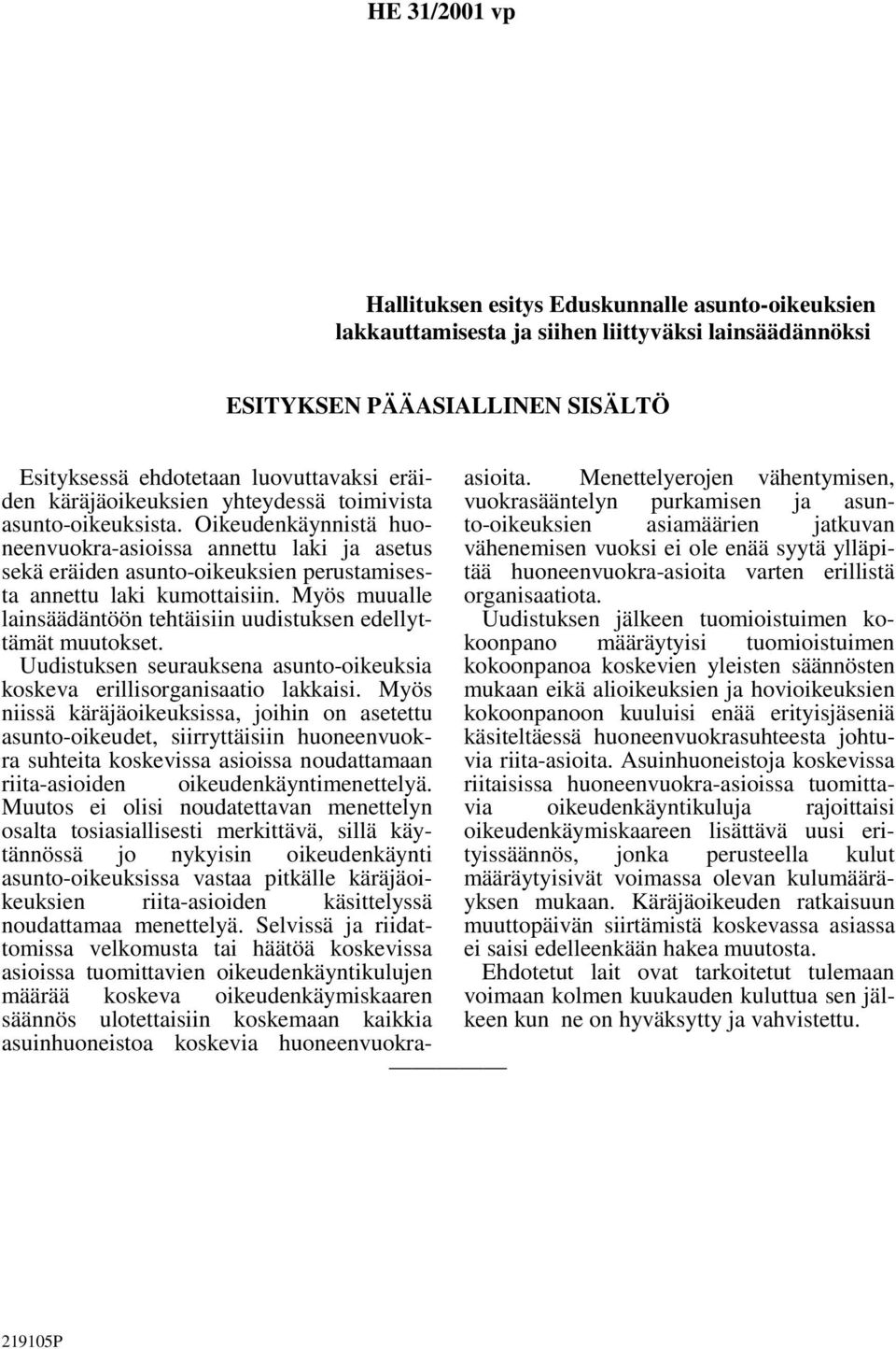 Myös muualle lainsäädäntöön tehtäisiin uudistuksen edellyttämät muutokset. Uudistuksen seurauksena asunto-oikeuksia koskeva erillisorganisaatio lakkaisi.