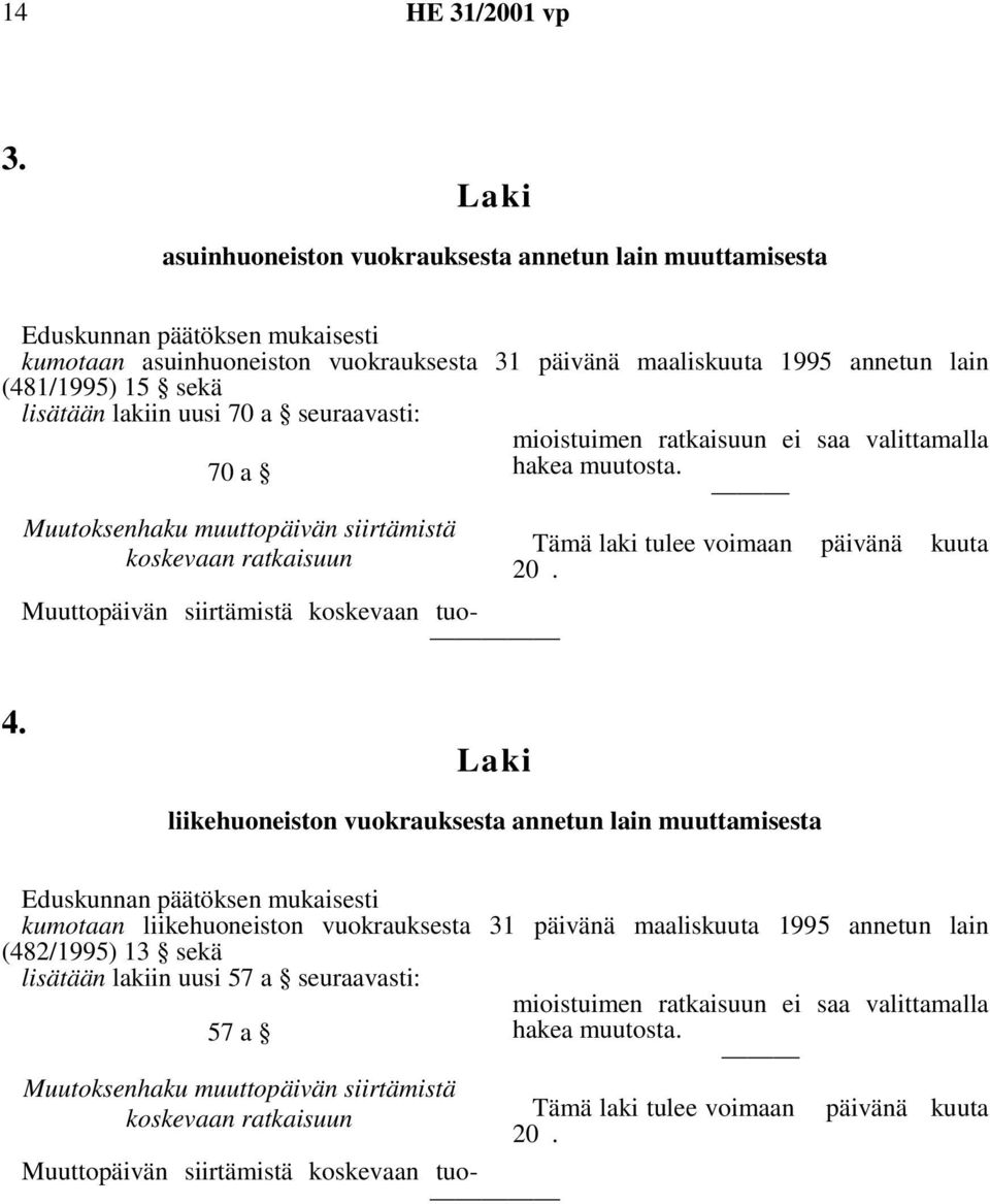 1995 annetun lain (481/1995) 15 sekä lisätään lakiin uusi 70 a seuraavasti: mioistuimen ratkaisuun ei saa valittamalla 70 a hakea muutosta.