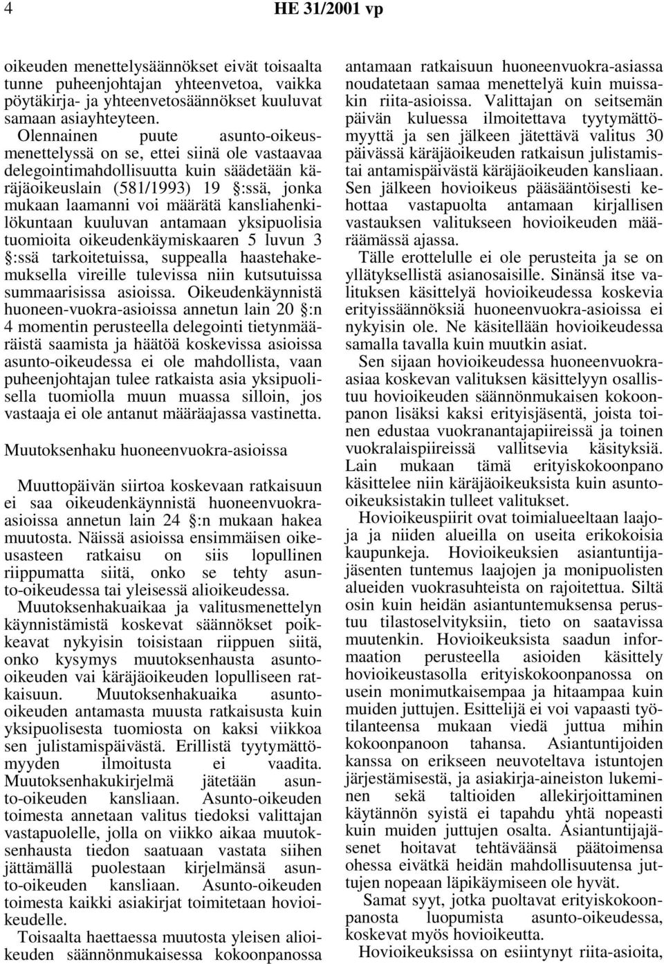 kansliahenkilökuntaan kuuluvan antamaan yksipuolisia tuomioita oikeudenkäymiskaaren 5 luvun 3 :ssä tarkoitetuissa, suppealla haastehakemuksella vireille tulevissa niin kutsutuissa summaarisissa