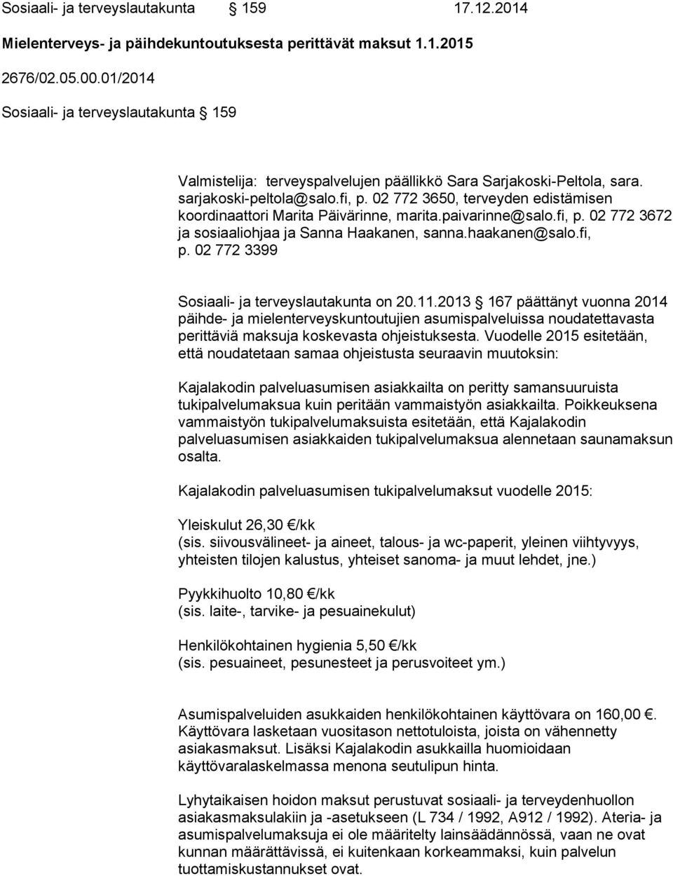 02 772 3650, terveyden edistämisen koordinaattori Marita Päivärinne, marita.paivarinne@salo.fi, p. 02 772 3672 ja sosiaaliohjaa ja Sanna Haakanen, sanna.haakanen@salo.fi, p. 02 772 3399 Sosiaali- ja terveyslautakunta on 20.