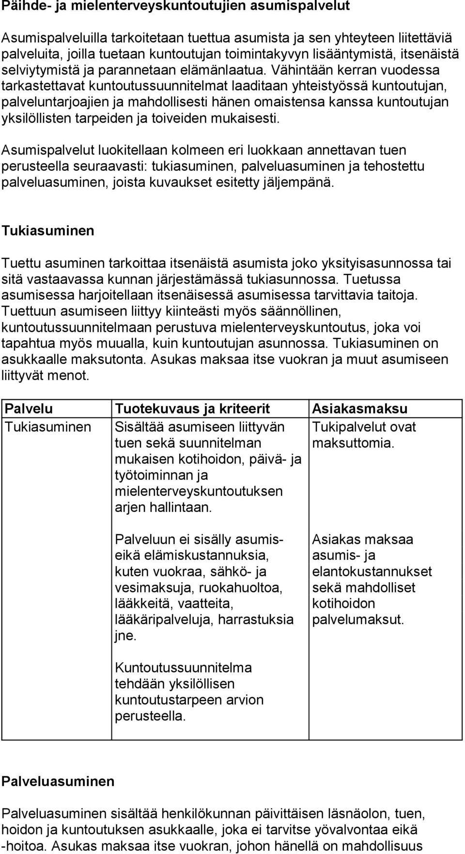 Vähintään kerran vuodessa tarkastettavat kuntoutussuunnitelmat laaditaan yhteistyössä kuntoutujan, palveluntarjoajien ja mahdollisesti hänen omaistensa kanssa kuntoutujan yksilöllisten tarpeiden ja