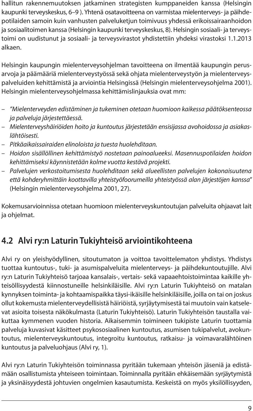 terveyskeskus, 8). Helsingin sosiaali- ja terveystoimi on uudistunut ja sosiaali- ja terveysvirastot yhdistettiin yhdeksi virastoksi 1.1.2013 alkaen.