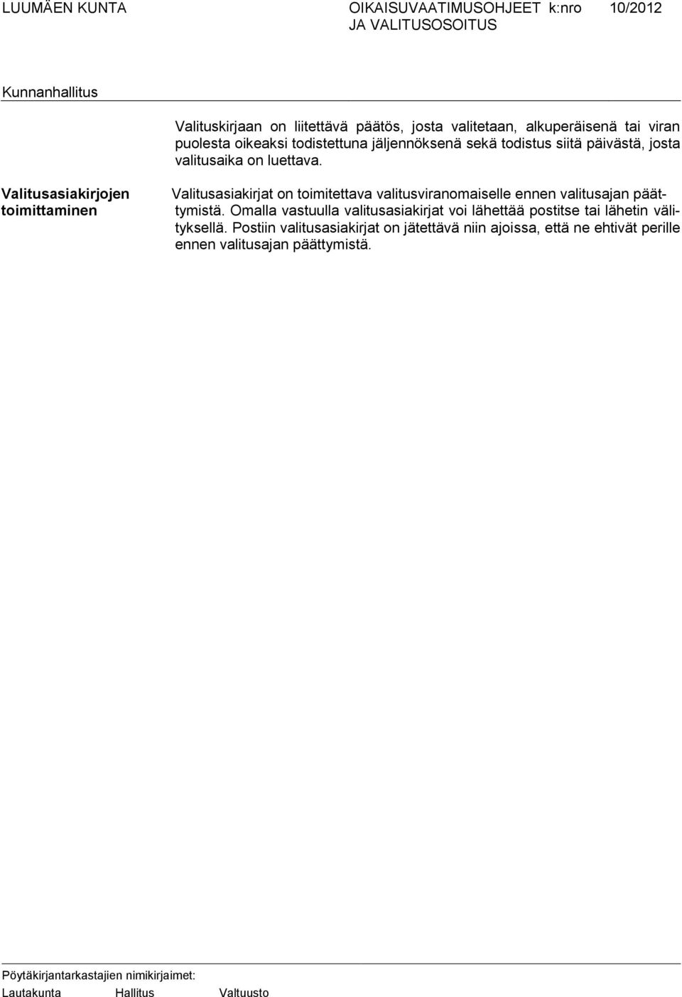 Valitusasiakirjojen toimittaminen Valitusasiakirjat on toimitettava valitusviranomaiselle ennen valitusajan päättymistä.