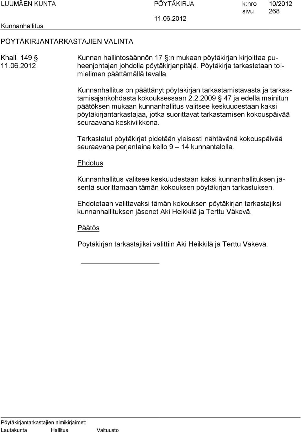 2.2009 47 ja edellä mainitun päätöksen mukaan kunnanhallitus valitsee keskuudestaan kaksi pöytäkirjantarkastajaa, jotka suorittavat tarkastamisen kokouspäivää seuraavana keskiviikkona.