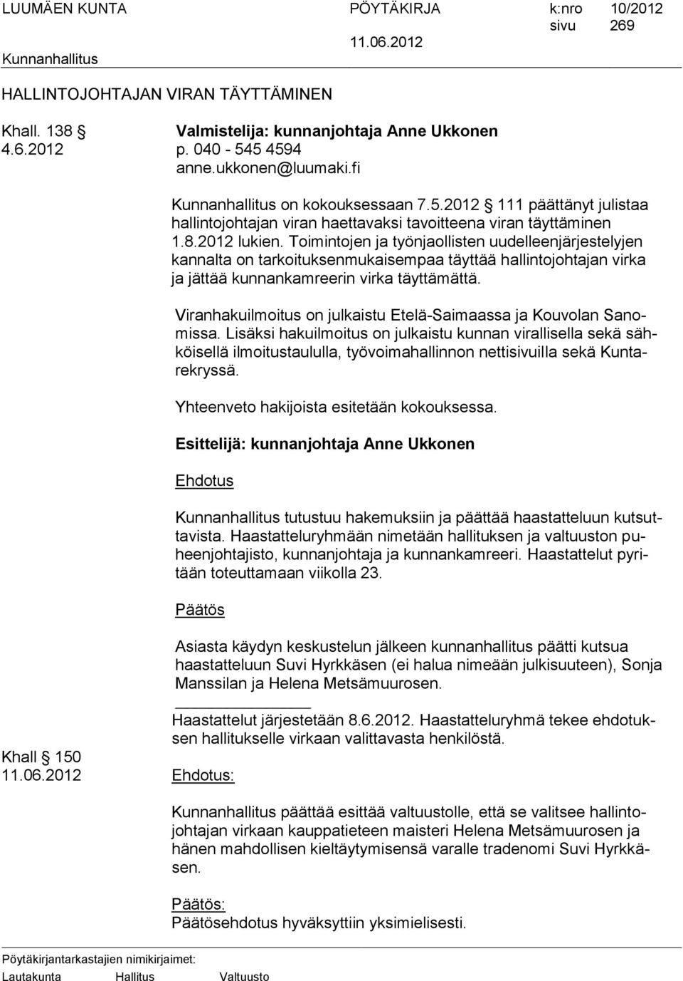 Toimintojen ja työnjaollisten uudelleenjärjestelyjen kannalta on tarkoituksenmukaisempaa täyttää hallintojohtajan virka ja jättää kunnankamreerin virka täyttämättä.