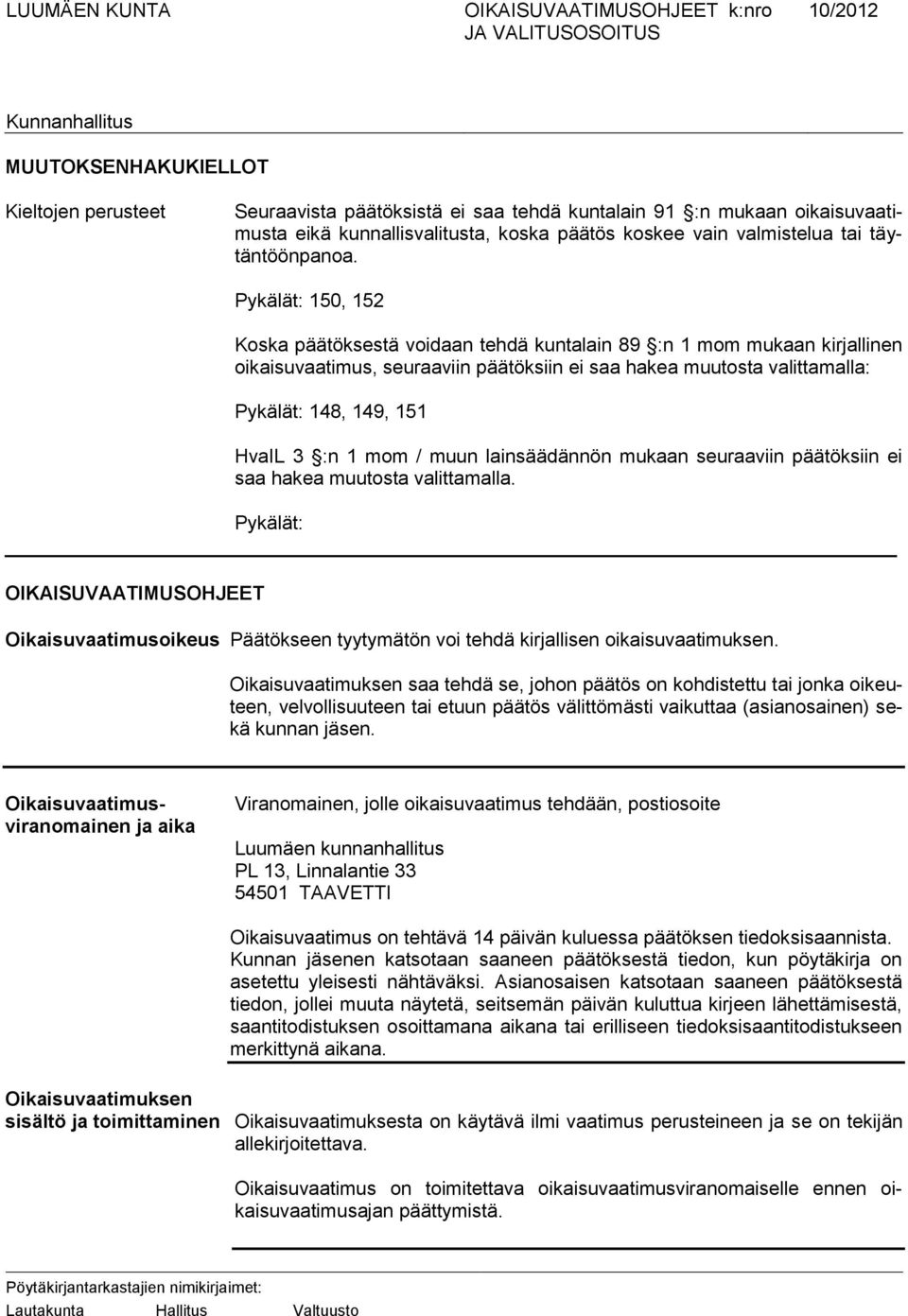Pykälät: 150, 152 Koska päätöksestä voidaan tehdä kuntalain 89 :n 1 mom mukaan kirjallinen oikaisuvaatimus, seuraaviin päätöksiin ei saa hakea muutosta valittamalla: Pykälät: 148, 149, 151 HvaIL 3 :n