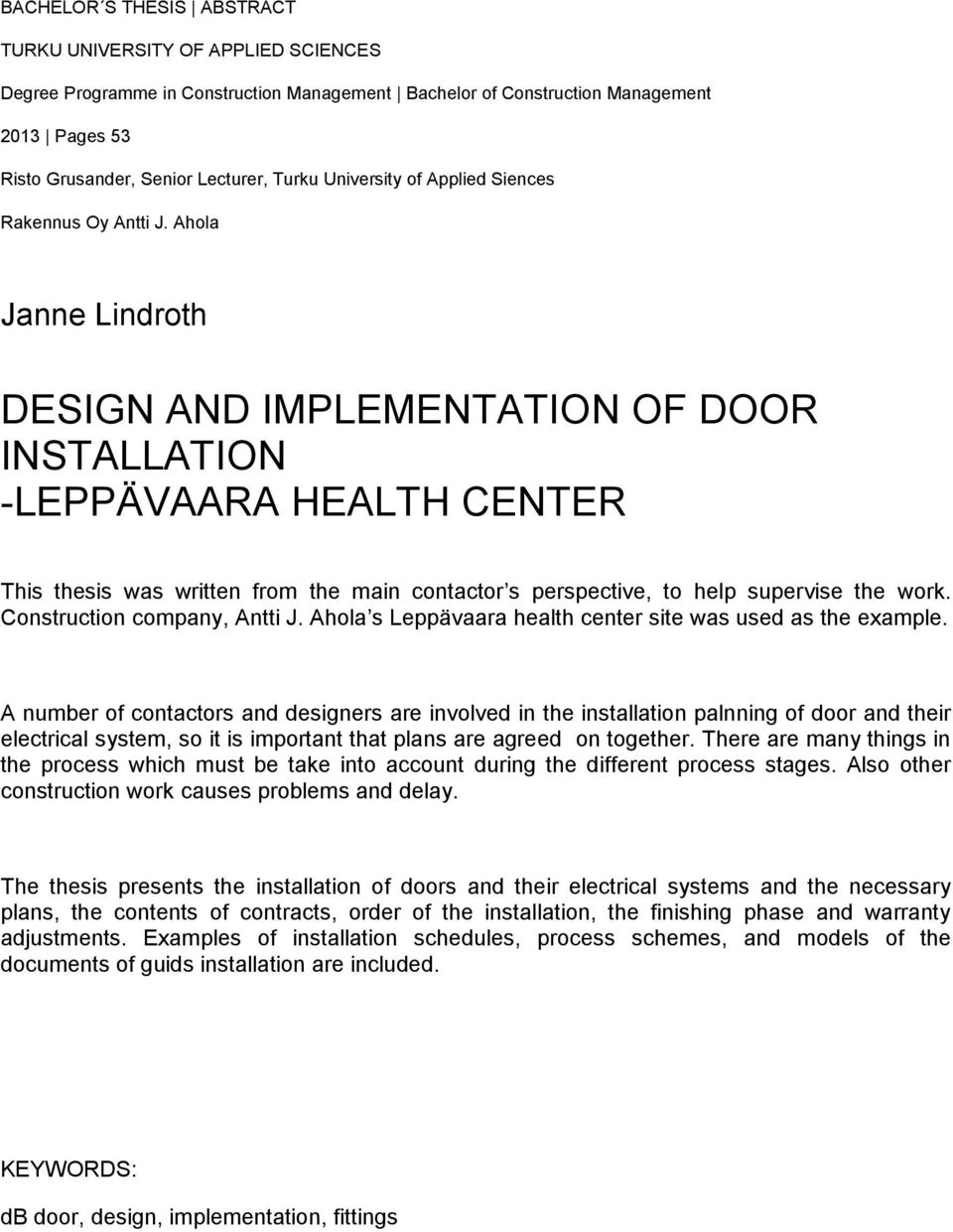 Ahola Janne Lindroth DESIGN AND IMPLEMENTATION OF DOOR INSTALLATION -LEPPÄVAARA HEALTH CENTER This thesis was written from the main contactor s perspective, to help supervise the work.