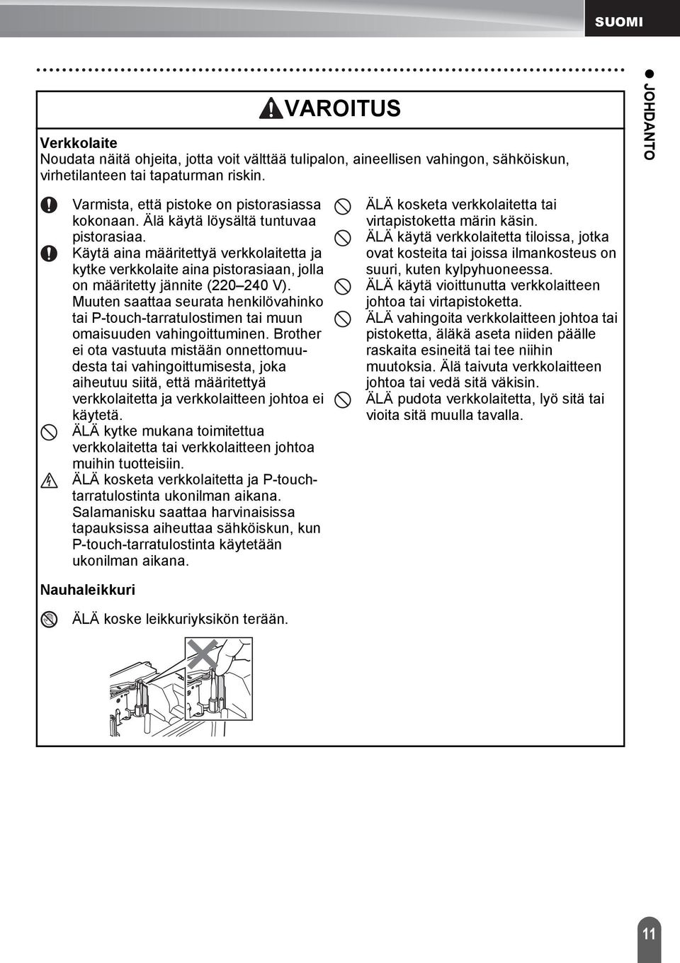 Käytä aina määritettyä verkkolaitetta ja kytke verkkolaite aina pistorasiaan, jolla on määritetty jännite (0 40 V).