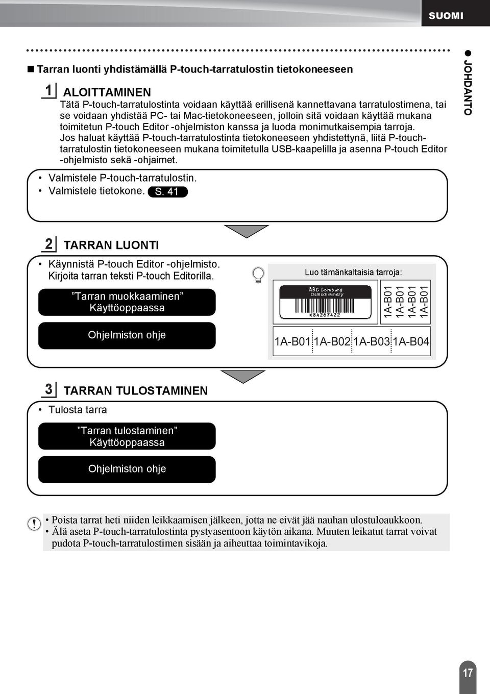 Jos haluat käyttää P-touch-tarratulostinta tietokoneeseen yhdistettynä, liitä P-touchtarratulostin tietokoneeseen mukana toimitetulla USB-kaapelilla ja asenna P-touch Editor -ohjelmisto sekä