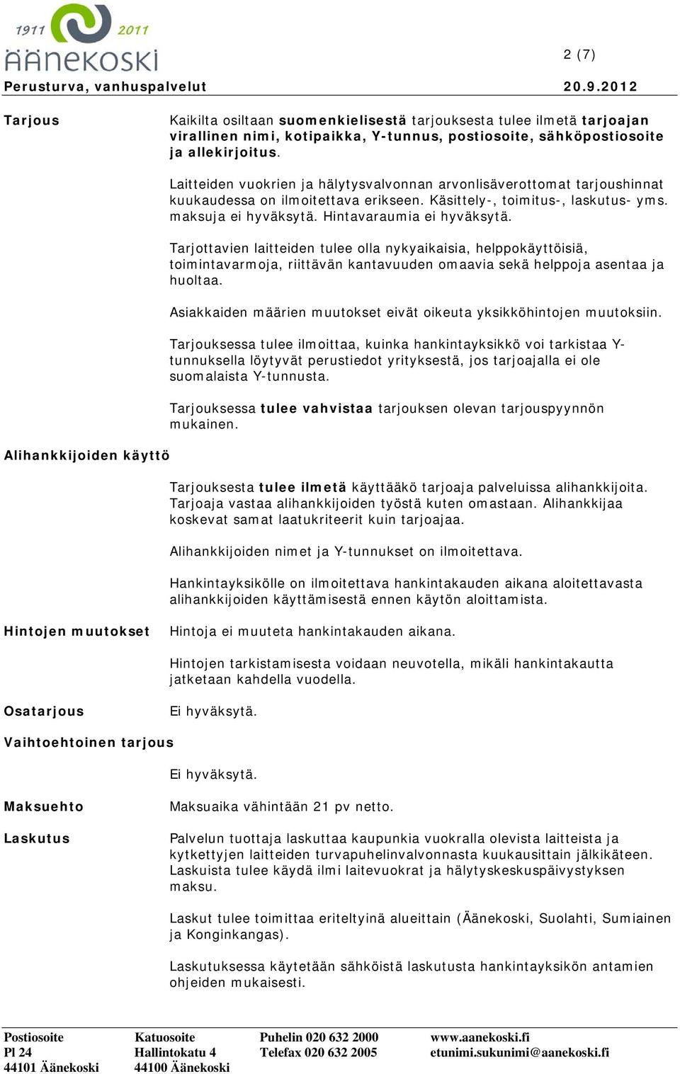 Hintavaraumia ei hyväksytä. Tarjottavien laitteiden tulee olla nykyaikaisia, helppokäyttöisiä, toimintavarmoja, riittävän kantavuuden omaavia sekä helppoja asentaa ja huoltaa.