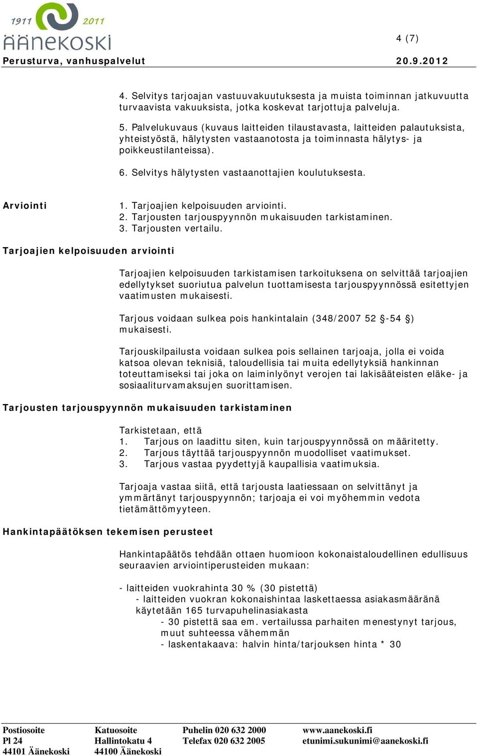 Selvitys hälytysten vastaanottajien koulutuksesta. Arviointi 1. Tarjoajien kelpoisuuden arviointi. 2. Tarjousten tarjouspyynnön mukaisuuden tarkistaminen. 3. Tarjousten vertailu.