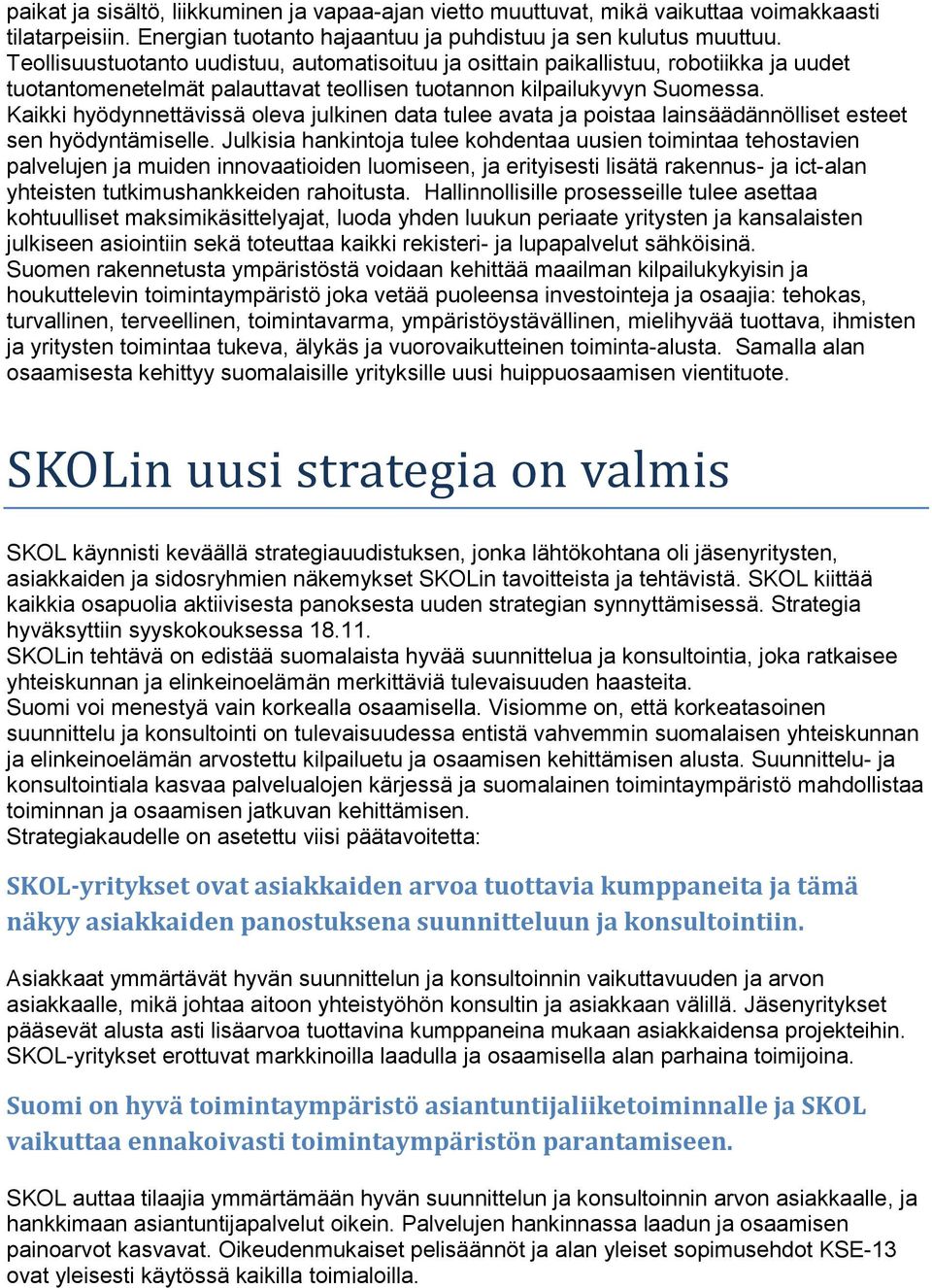 Kaikki hyödynnettävissä oleva julkinen data tulee avata ja poistaa lainsäädännölliset esteet sen hyödyntämiselle.