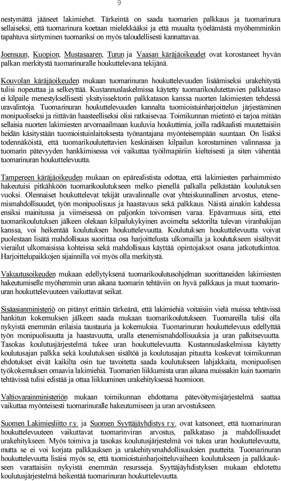 taloudellisesti kannattavaa. Joensuun, Kuopion, Mustasaaren, Turun ja Vaasan käräjäoikeudet ovat korostaneet hyvän palkan merkitystä tuomarinuralle houkuttelevana tekijänä.