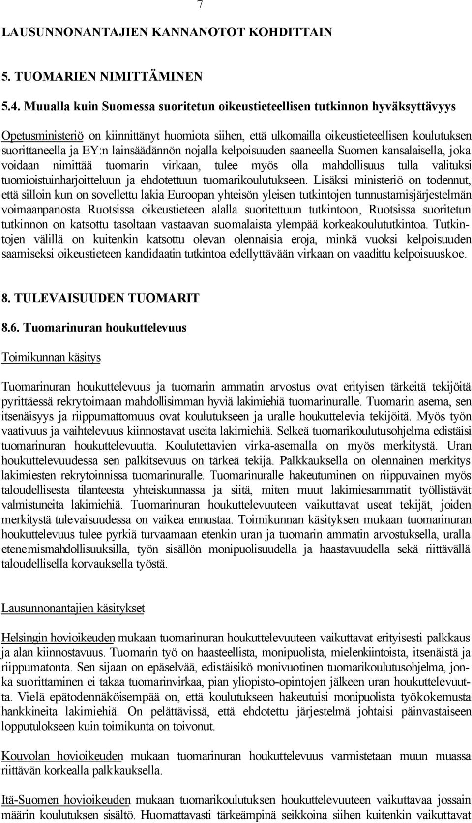 lainsäädännön nojalla kelpoisuuden saaneella Suomen kansalaisella, joka voidaan nimittää tuomarin virkaan, tulee myös olla mahdollisuus tulla valituksi tuomioistuinharjoitteluun ja ehdotettuun