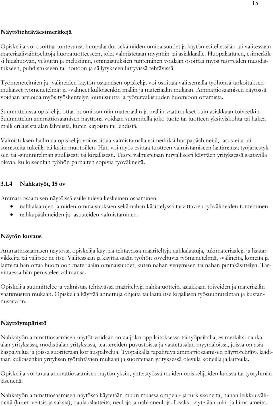 Huopalaatujen, esimerkiksi hiushuovan, velourin ja melusiinin, ominaisuuksien tunteminen voidaan osoittaa myös tuotteiden muodistukseen, puhdistukseen tai hoitoon ja säilytykseen liittyvissä