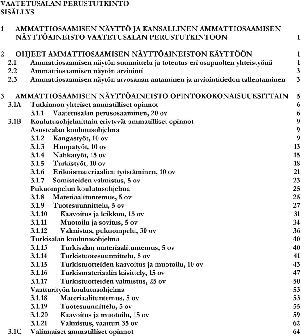 3 Ammattiosaamisen näytön arvosanan antaminen ja arviointitiedon tallentaminen 3 3 AMMATTIOSAAMISEN NÄYTTÖAINEISTO OPINTOKOKONAISUUKSITTAIN 5 3.1A Tutkinnon yhteiset ammatilliset opinnot 6 3.1.1 Vaatetusalan perusosaaminen, 20 ov 6 3.