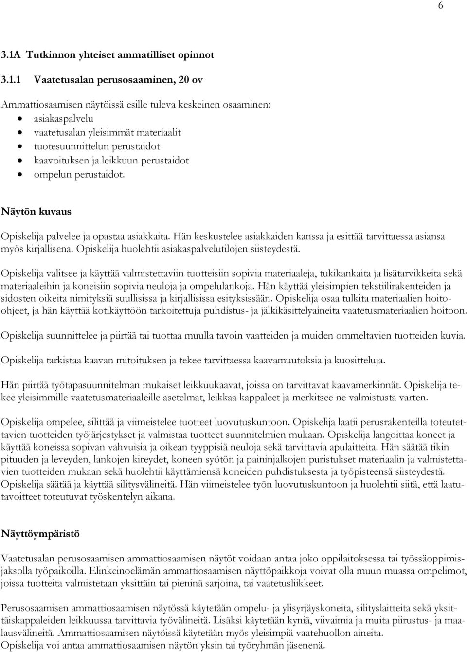 1 Vaatetusalan perusosaaminen, 20 ov Ammattiosaamisen näytöissä esille tuleva keskeinen osaaminen: asiakaspalvelu vaatetusalan yleisimmät materiaalit tuotesuunnittelun perustaidot kaavoituksen ja