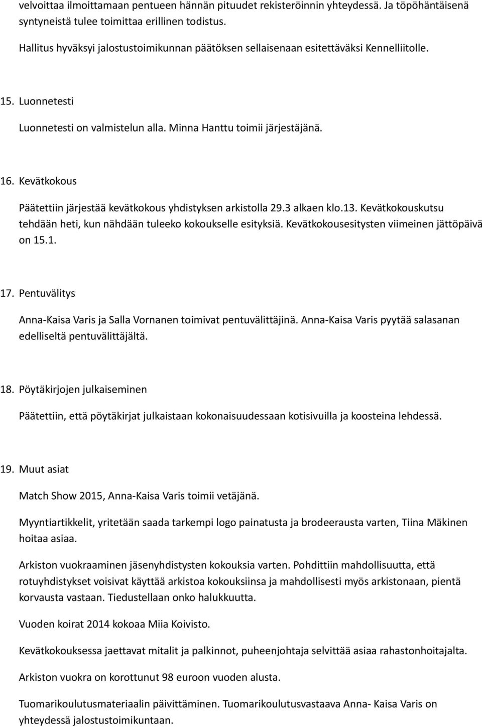 Kevätkokous Päätettiin järjestää kevätkokous yhdistyksen arkistolla 29.3 alkaen klo.13. Kevätkokouskutsu tehdään heti, kun nähdään tuleeko kokoukselle esityksiä.