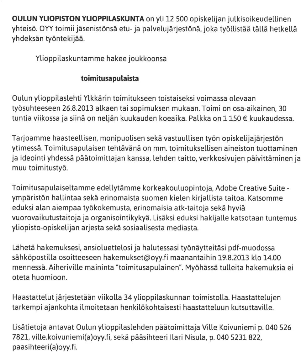 Toimi on osa-aikainen, 30 tuntia viikossa ja siinä on neljän kuukauden koeaika. Pal.kka on 1 150 kuukaudessa. Tarjoamme haasteellisen, monipuolisen sekä vastuullisen työn opiskelijajärjestön ytimessä.