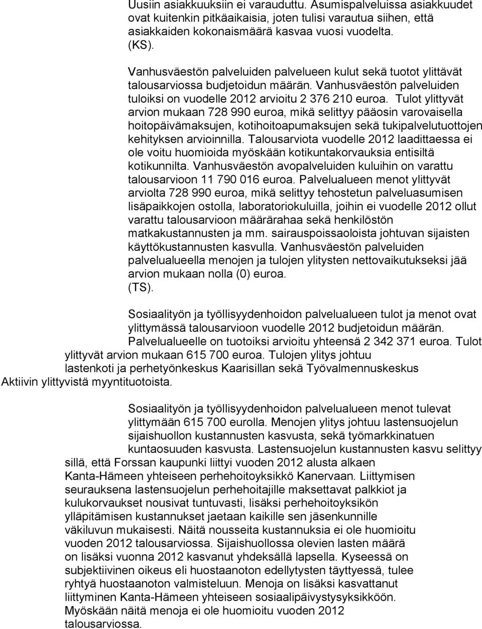 Tulot ylittyvät arvion mukaan 728 990 euroa, mikä selittyy pääosin varovaisella hoitopäivämaksujen, kotihoitoapumaksujen sekä tukipalvelutuottojen kehityksen arvioinnilla.