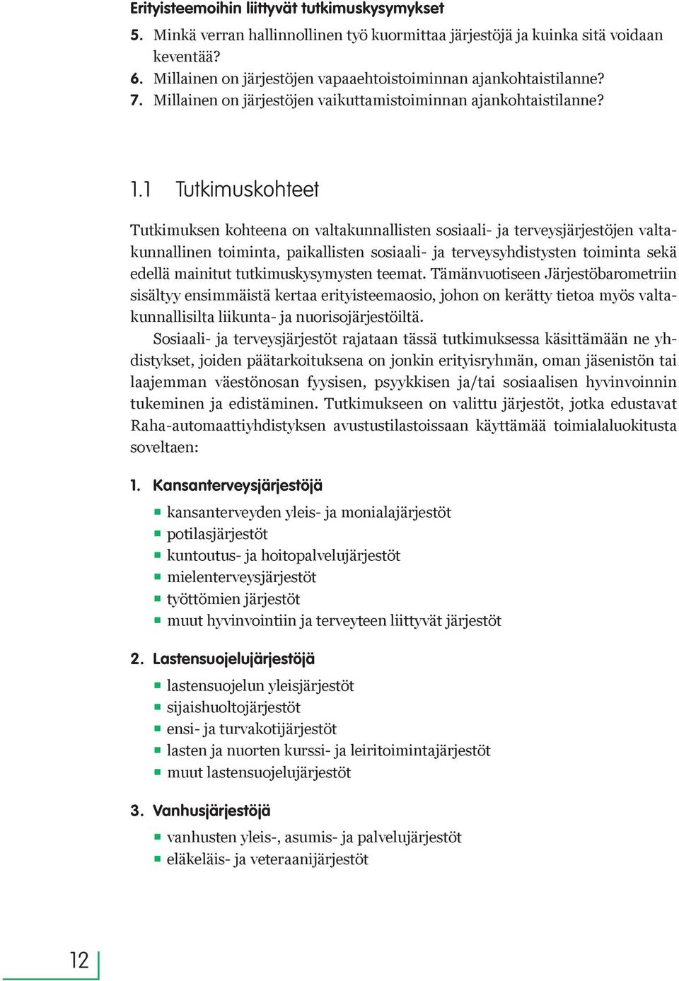 1 Tutkimuskohteet Tutkimuksen kohteena on valtakunnallisten sosiaali- ja terveysjärjestöjen valtakunnallinen toiminta, paikallisten sosiaali- ja terveysyhdistysten toiminta sekä edellä mainitut