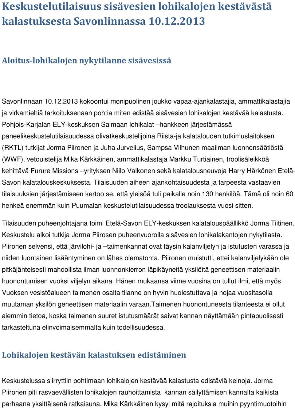 2013 kokoontui monipuolinen joukko vapaa-ajankalastajia, ammattikalastajia ja virkamiehiä tarkoituksenaan pohtia miten edistää sisävesien lohikalojen kestävää kalastusta.