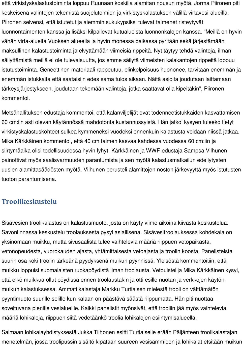 Meillä on hyvin vähän virta-alueita Vuoksen alueella ja hyvin monessa paikassa pyritään sekä järjestämään maksullinen kalastustoiminta ja elvyttämään viimeisiä rippeitä.