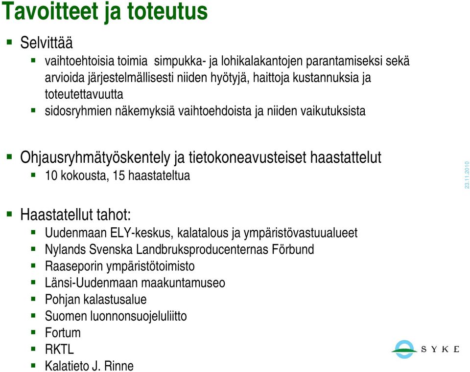 haastattelut 10 kokousta, 15 haastateltua Haastatellut tahot: Uudenmaan ELY-keskus, kalatalous ja ympäristövastuualueet Nylands Svenska