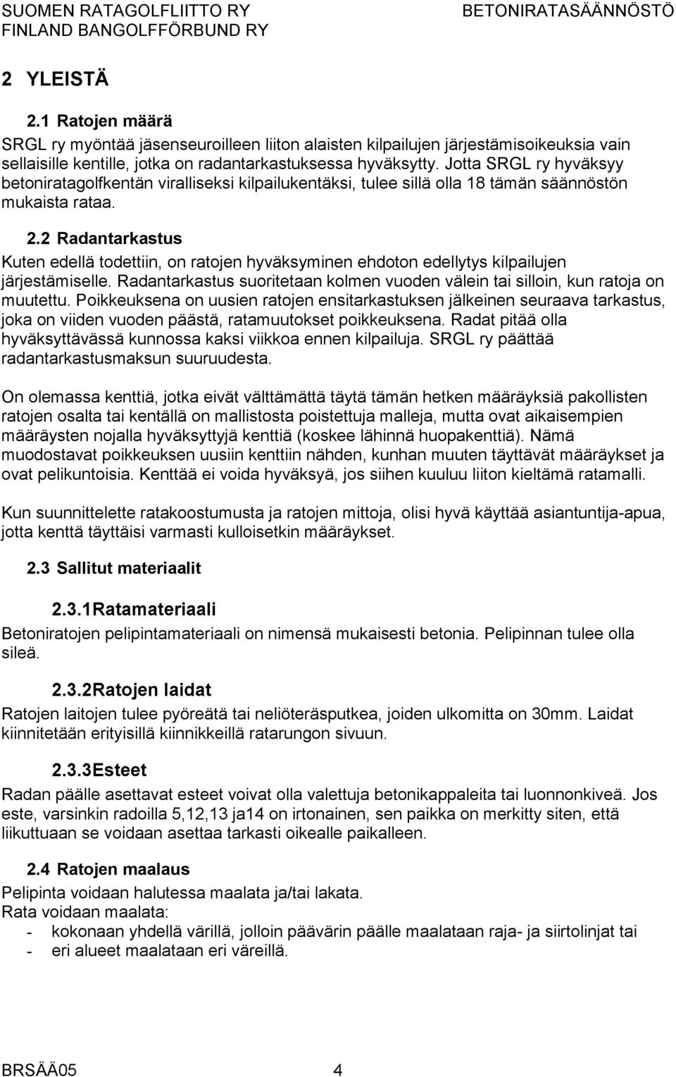 2 Radantarkastus Kuten edellä todettiin, on ratojen hyväksyminen ehdoton edellytys kilpailujen järjestämiselle. Radantarkastus suoritetaan kolmen vuoden välein tai silloin, kun ratoja on muutettu.